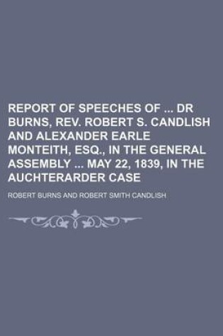 Cover of Report of Speeches of Dr Burns, REV. Robert S. Candlish and Alexander Earle Monteith, Esq., in the General Assembly May 22, 1839, in the Auchterarder Case