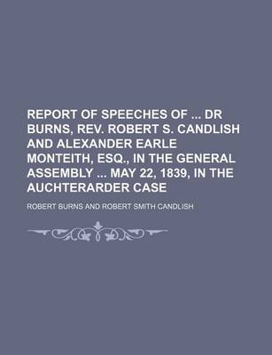 Book cover for Report of Speeches of Dr Burns, REV. Robert S. Candlish and Alexander Earle Monteith, Esq., in the General Assembly May 22, 1839, in the Auchterarder Case