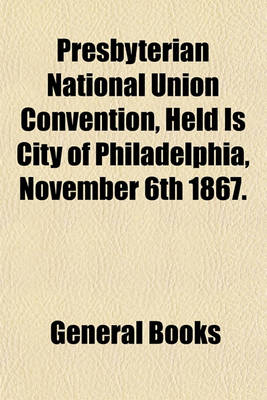 Book cover for Presbyterian National Union Convention, Held Is City of Philadelphia, November 6th 1867.