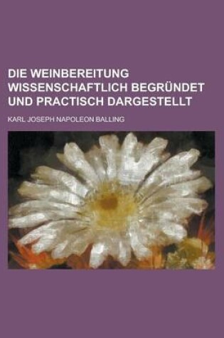 Cover of Die Weinbereitung Wissenschaftlich Begrundet Und Practisch Dargestellt