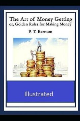 Cover of The Art of Money Getting or Golden Rules for Making Money Illustrated