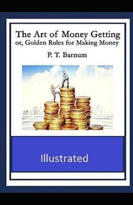 Book cover for The Art of Money Getting or Golden Rules for Making Money Illustrated