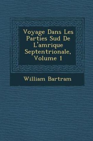 Cover of Voyage Dans Les Parties Sud de L'Am Rique Septentrionale, Volume 1