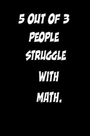 Cover of 5 Out of 3 People Struggle with Math.