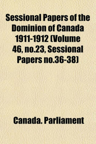 Cover of Sessional Papers of the Dominion of Canada 1911-1912 (Volume 46, No.23, Sessional Papers No.36-38)