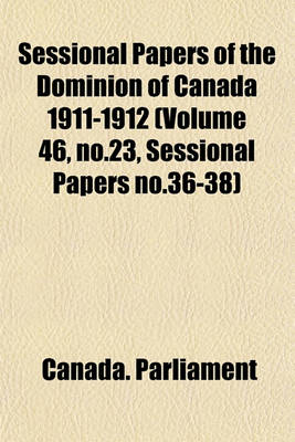 Book cover for Sessional Papers of the Dominion of Canada 1911-1912 (Volume 46, No.23, Sessional Papers No.36-38)