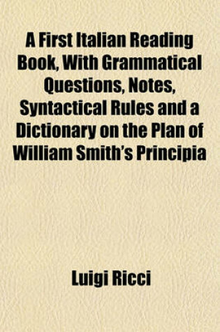 Cover of A First Italian Reading Book, with Grammatical Questions, Notes, Syntactical Rules and a Dictionary on the Plan of William Smith's Principia