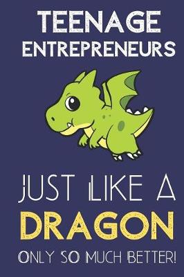 Book cover for Teenage Entrepreneurs Just Like a Dragon Only So Much Better