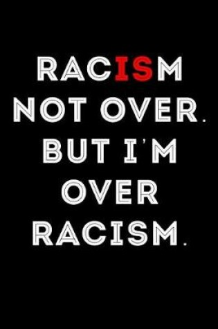 Cover of Racism Not Over But I'm Over Racism