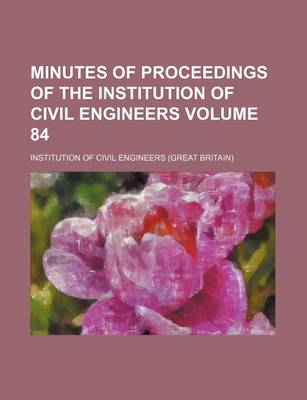 Book cover for Minutes of Proceedings of the Institution of Civil Engineers Volume 84