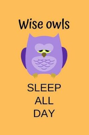 Cover of Wise Owls Sleep All Day