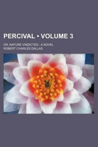 Cover of Percival (Volume 3); Or, Nature Vindicted a Novel