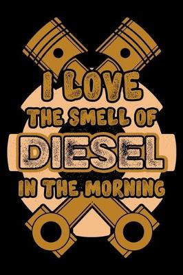 Book cover for I Love The Smell Of Diesel In The Morning, Love Diesel Mechanic Notebook, Best Birthday Gift In 2020