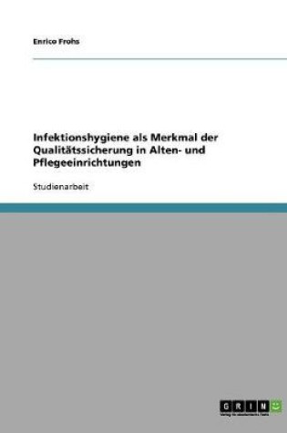 Cover of Infektionshygiene als Merkmal der Qualitatssicherung in Alten- und Pflegeeinrichtungen