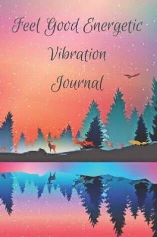 Cover of Feel Good Energetic Vibration Journal