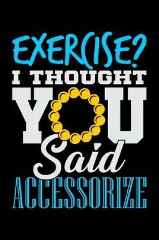Cover of Exercise? I Thought You Said Accessorize
