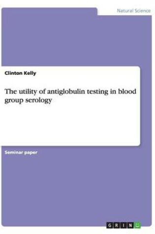 Cover of The utility of antiglobulin testing in blood group serology