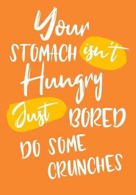 Book cover for Your Stomach Isn't Hungry Just Bored Do Some Crunches