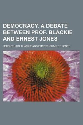 Cover of Democracy, a Debate Between Prof. Blackie and Ernest Jones