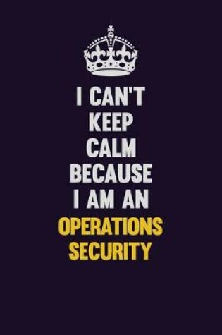 Cover of I can't Keep Calm Because I Am An Operations Security