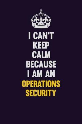 Book cover for I can't Keep Calm Because I Am An Operations Security