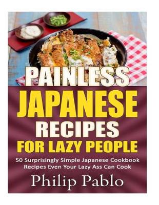 Book cover for Painless Japanese Recipes For Lazy People 50 Surprisingly Simple Japanese Cookbo