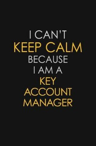 Cover of I Can't Keep Calm Because I Am A Key Account Manager