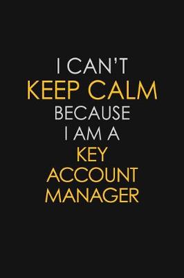 Book cover for I Can't Keep Calm Because I Am A Key Account Manager