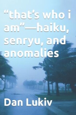 Cover of "that's who i am"-haiku, senryu, and anomalies