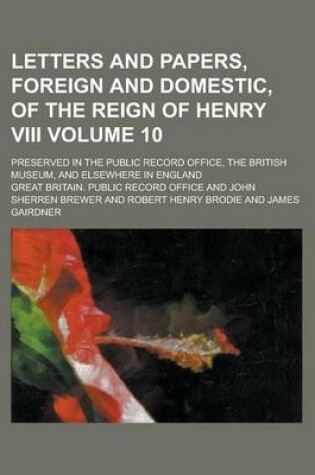 Cover of Letters and Papers, Foreign and Domestic, of the Reign of Henry VIII; Preserved in the Public Record Office, the British Museum, and Elsewhere in England Volume 10