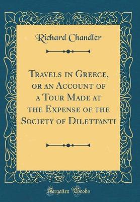 Book cover for Travels in Greece, or an Account of a Tour Made at the Expense of the Society of Dilettanti (Classic Reprint)