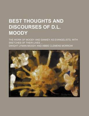 Book cover for Best Thoughts and Discourses of D.L. Moody; The Work of Moody and Sankey as Evangelists, with Sketches of Their Lives