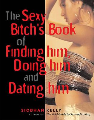 Book cover for The Sexy Bitch's Book of Finding Him, Doing Him and Dating Him