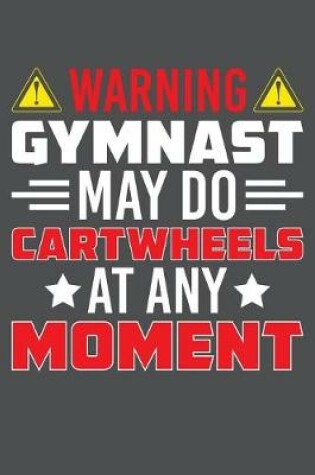 Cover of Warning Gymnast May Do Cartwheels At Any Moment