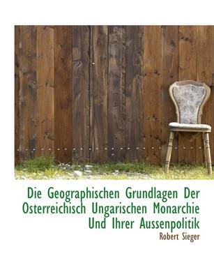 Book cover for Die Geographischen Grundlagen Der Osterreichisch Ungarischen Monarchie Und Ihrer Aussenpolitik