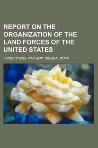 Cover of Report on the Organization of the Land Forces of the United States