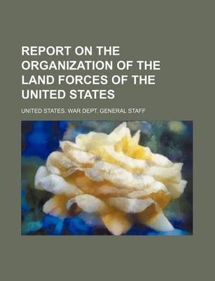 Book cover for Report on the Organization of the Land Forces of the United States