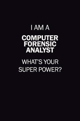 Cover of I Am A Computer Forensic Analyst, What's Your Super Power?