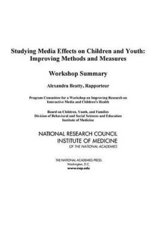 Cover of Studying Media Effects on Children and Youth: Improving Methods and Measures, Workshop Summary