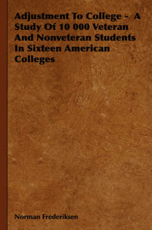 Cover of Adjustment To College - A Study Of 10 000 Veteran And Nonveteran Students In Sixteen American Colleges