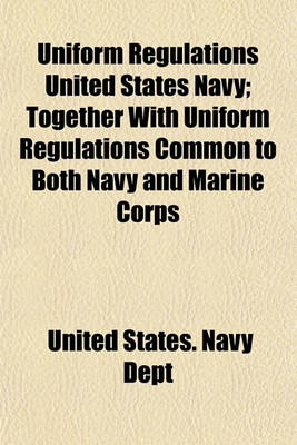 Book cover for Uniform Regulations United States Navy; Together with Uniform Regulations Common to Both Navy and Marine Corps