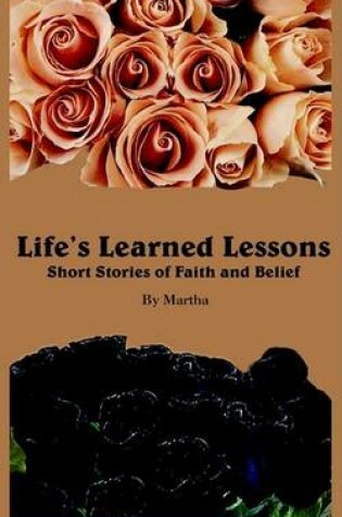 Cover of Life's Learned Lessons Short Stories of Faith and Belief