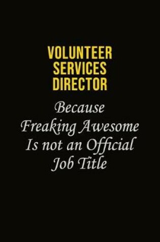 Cover of Volunteer Services Director Because Freaking Awesome Is Not An Official Job Title