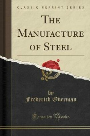 Cover of The Manufacture of Steel (Classic Reprint)