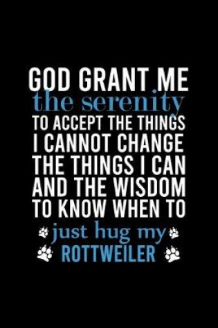 Cover of God Grant Me the Serenity to Accept the Things I Cannot Change the Things I Can and the Wisdom to Know When to Just Hug My Rottweiler