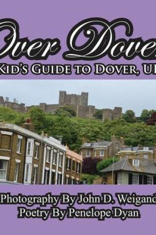 Cover of Over Dover---A Kid's Guide To Dover, UK