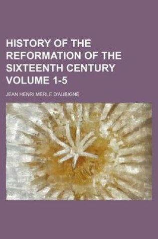 Cover of History of the Reformation of the Sixteenth Century Volume 1-5