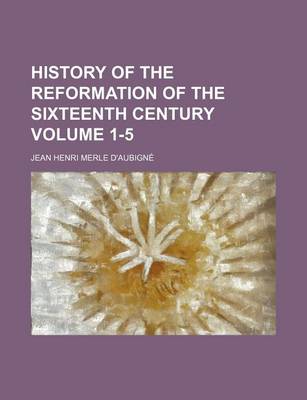 Book cover for History of the Reformation of the Sixteenth Century Volume 1-5