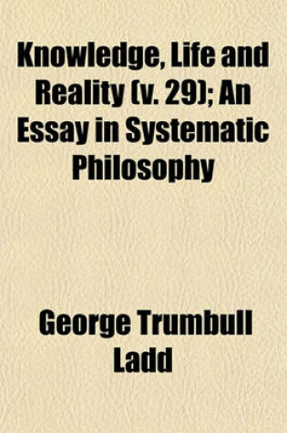 Cover of Knowledge, Life and Reality (Volume 29); An Essay in Systematic Philosophy