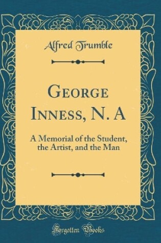 Cover of George Inness, N. A: A Memorial of the Student, the Artist, and the Man (Classic Reprint)